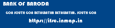 BANK OF BARODA  GOA SOUTH GOA BETALBATIM BETALBATIM, SOUTH GOA  ifsc code